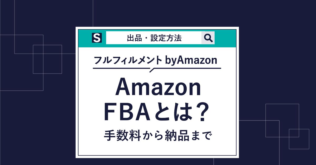 Amazon FBA（フルフィルメント by Amazon）とは？手数料から納品まで