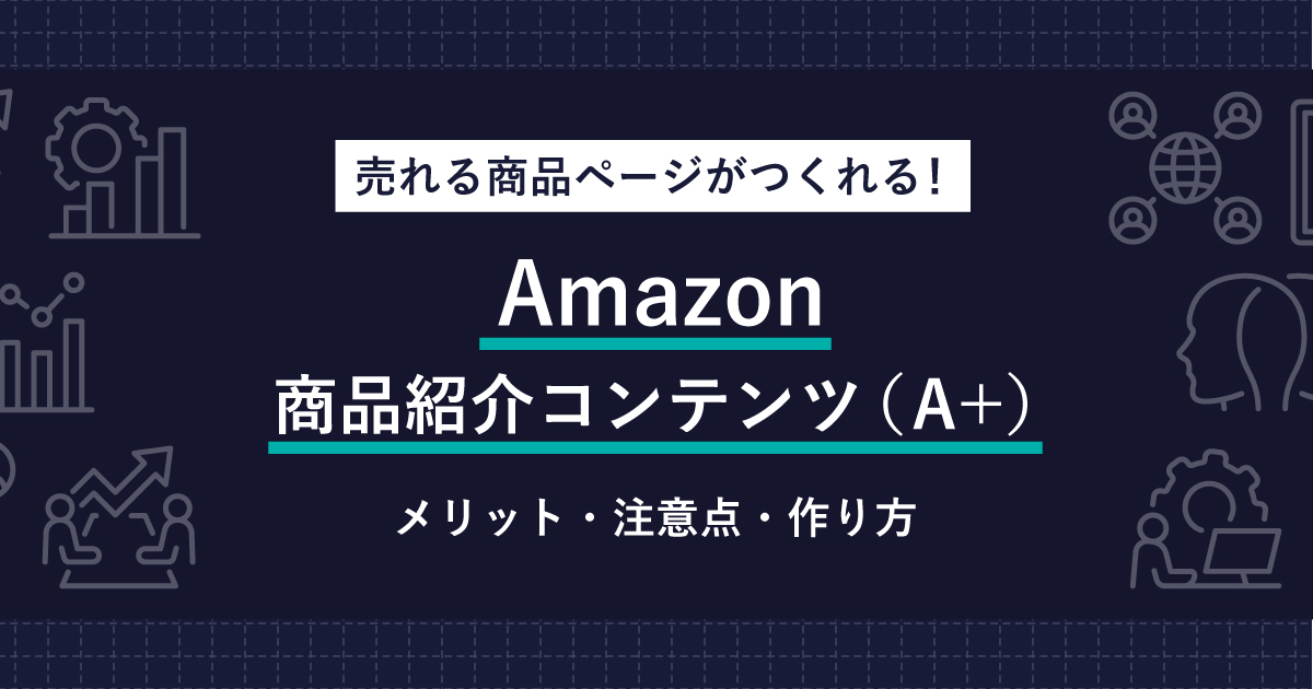 Amazon 商品紹介コンテンツ（A+）とは？メリット・注意点・作り方まで