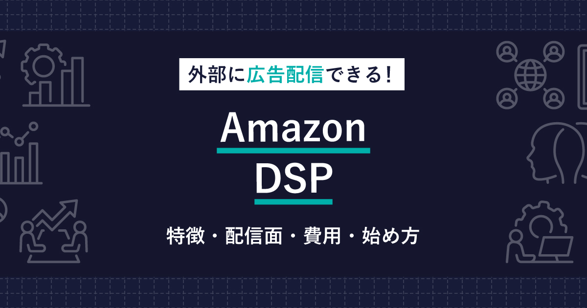 Amazon DSPとは？特徴・配信面・ターゲティング・費用などを解説