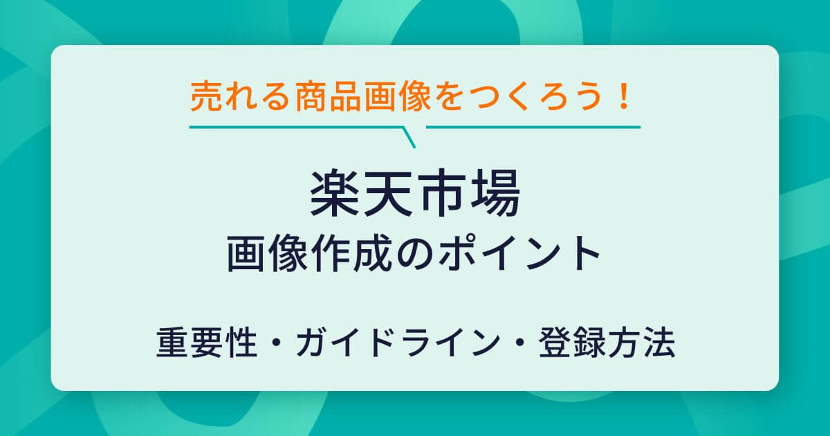 楽天市場の商品画像登録ガイドラインとは?ルールや作成のポイントを解説 | ECの相談室