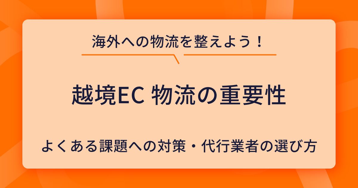 越境EC物流の重要性｜課題への対策と外注先を選ぶポイントを解説