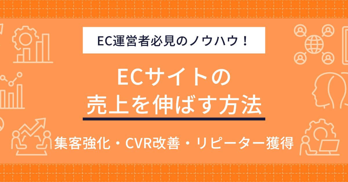 ECサイトの売上を伸ばす方法！集客力アップ・CVR改善・リピーター増加 