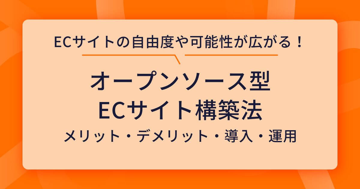 オープンソース型のECサイト構築とは?メリット・デメリットから導入・運用まで徹底解説