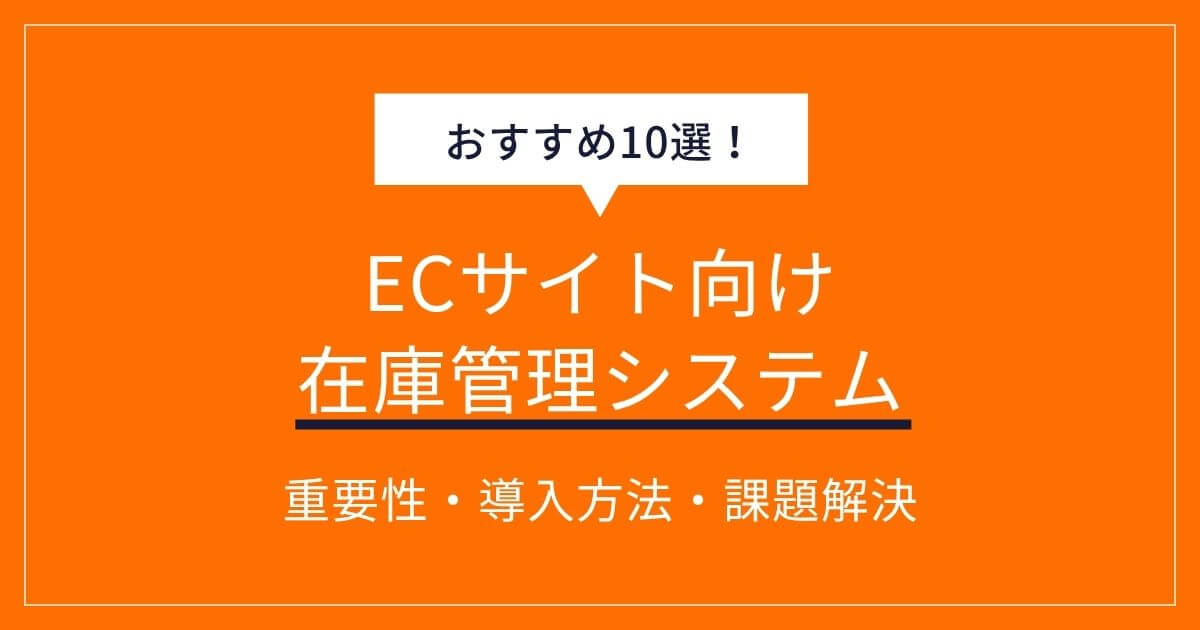 ECサイト向け在庫管理システムおすすめ10選!最適化する方法からシステム導入まで徹底解説