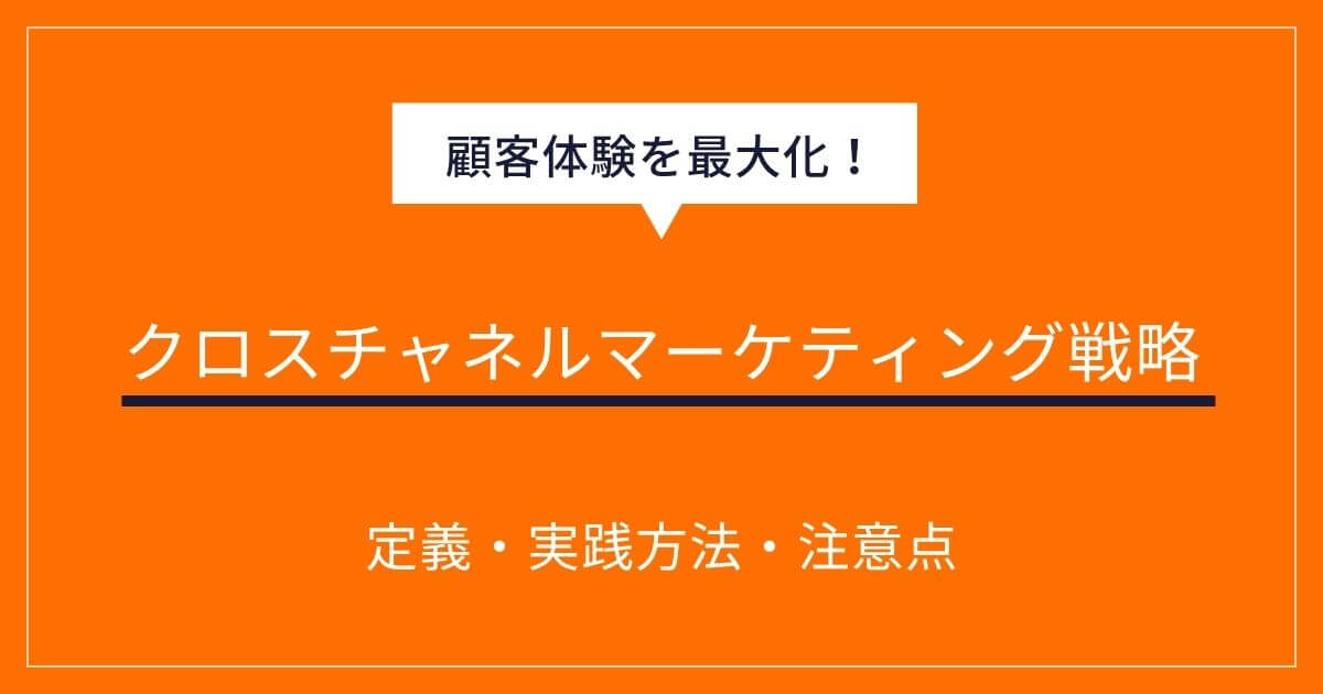 クロスチャネルマーケティング戦略で顧客体験を最大化!メリット・実践方法・注意点まで