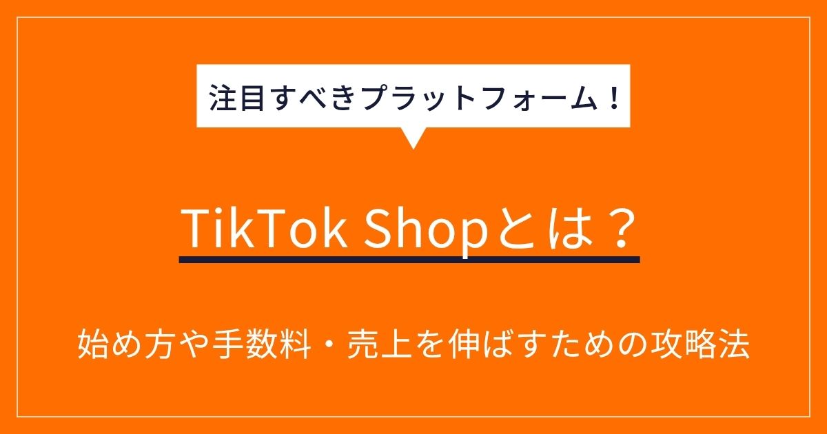 TikTok Shopとは？始め方や手数料・売上を伸ばすための攻略法を徹底 