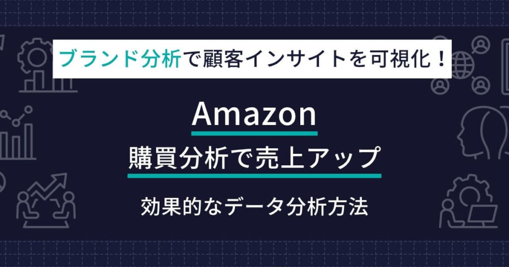 Amazon購買分析で売上をアップする方法！ブランド分析で顧客インサイトを可視化