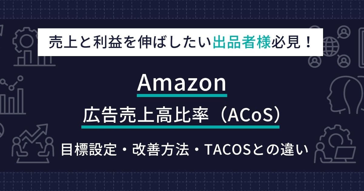 Amazon広告売上高比率(ACoS)を徹底解説!目標設定から改善方法・TACOSとの違いまで