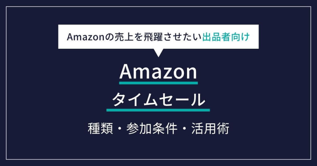 【Amazon出品者向け】Amazonタイムセールの種類・参加条件から効果的な活用術まで徹底解説