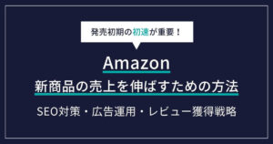 Amazon新商品の売上を伸ばすための方法！発売前にやるべきSEO対策から広告戦略まで徹底解説