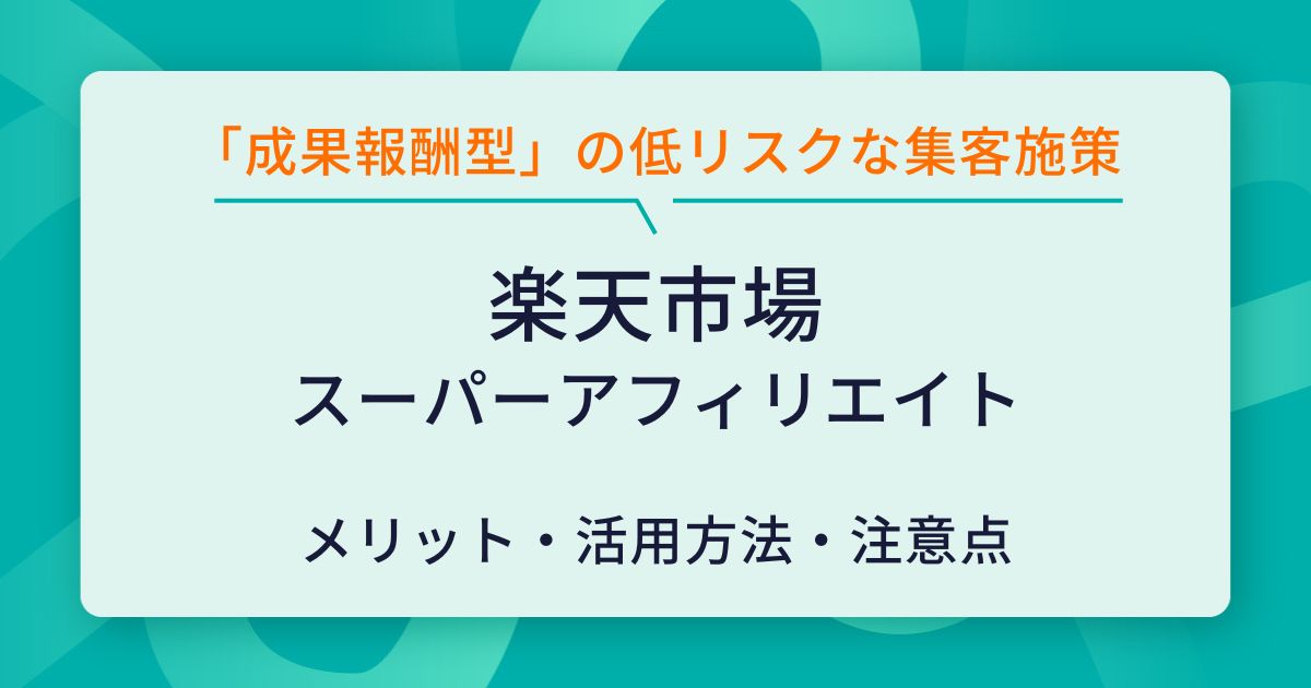 楽天スーパーアフィリエイトの効果的な活用術とは?メリット・注意点も合わせて解説