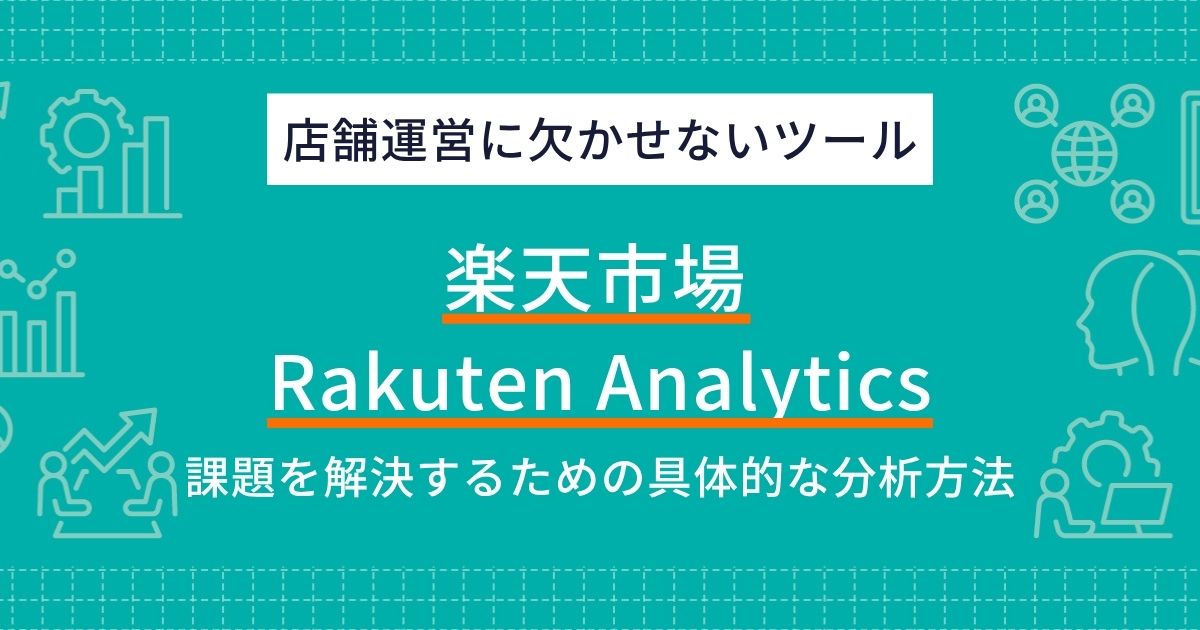 Rakuten Analyticsとは？売上を伸ばすデータ分析の基本から店舗の課題別実践活用法まで徹底解説