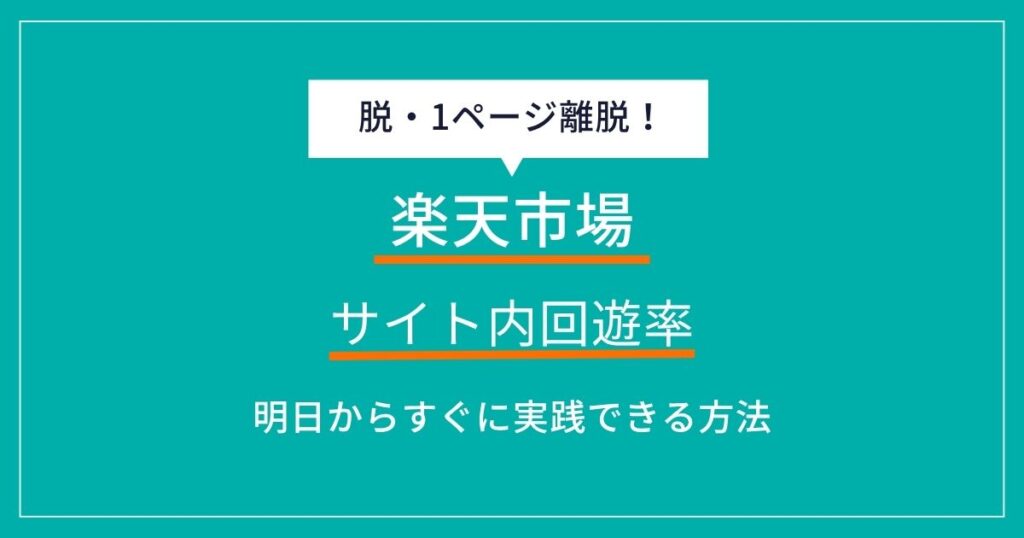 楽天市場のサイト内回遊率を高める方法！脱・1ページ離脱で客単価アップとファン化を実現