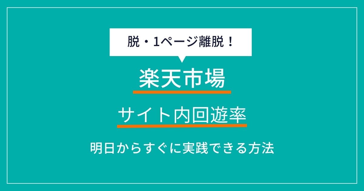 楽天市場のサイト内回遊率を高める方法!脱・1ページ離脱で客単価アップとファン化を実現