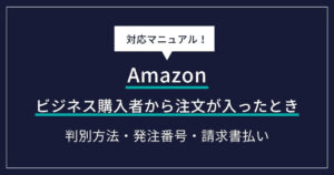 Amazonのビジネス購入者から注文が入ったときの対応マニュアル｜判別方法・発注番号・請求書払い