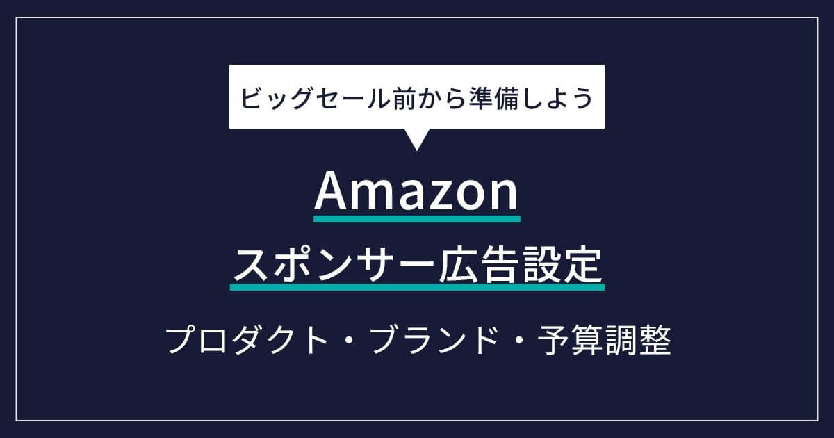 Amazonビッグセール前にやるべきスポンサー広告設定|プロダクト・ブランド・予算調整の実践マニュアル