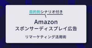 【目的別シナリオ付き】Amazonスポンサーディスプレイ広告のリマーケティング活用術