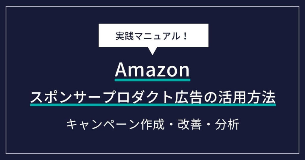 Amazonスポンサープロダクト広告の活用方法｜キャンペーン作成から改善・分析まで