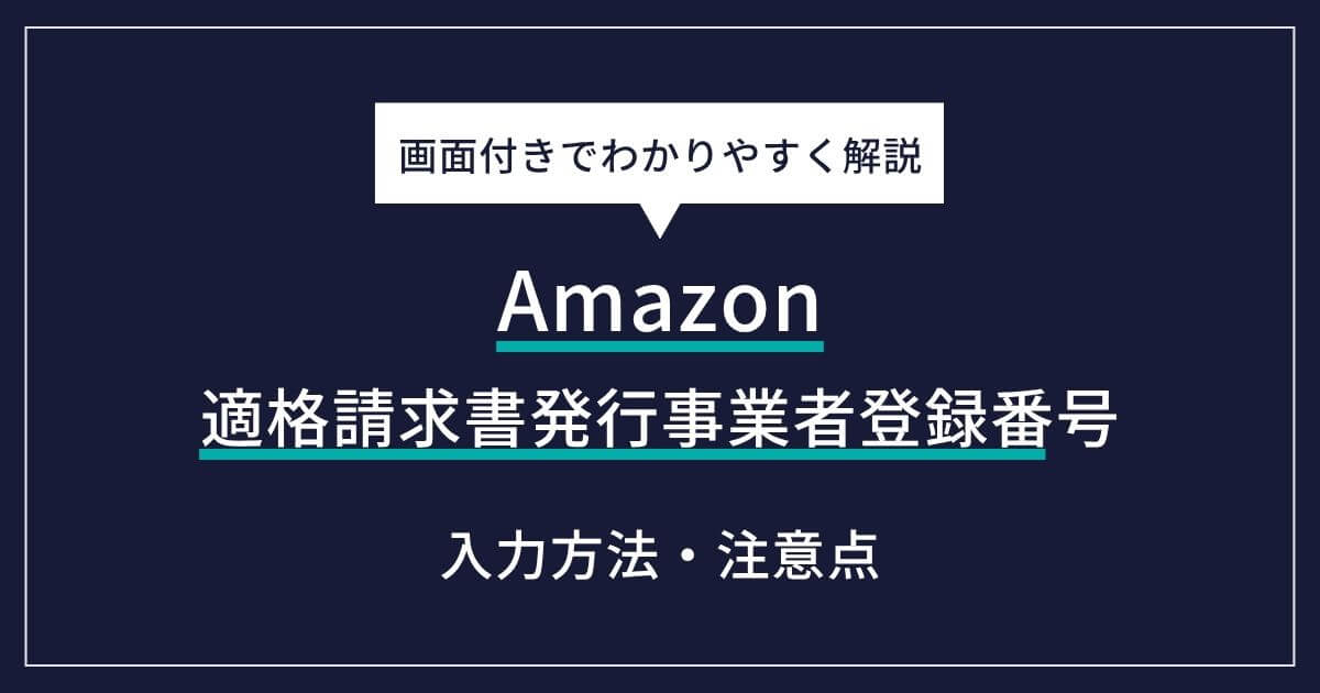 Amazonで適格請求書発行事業者登録番号を入力する方法｜セラーセントラルの設定手順と注意点