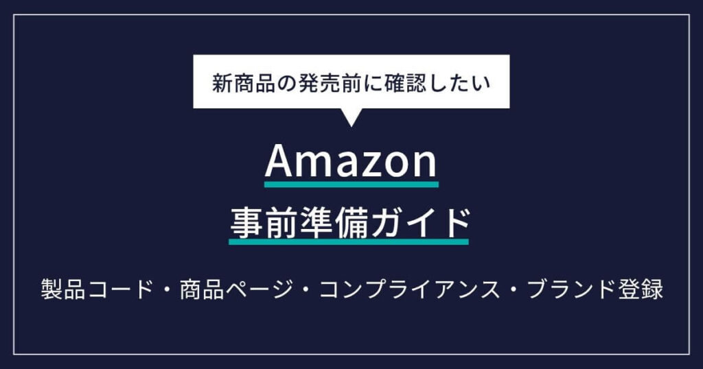 Amazon新商品の発売前に確認したい事前準備ガイド｜製品コード・商品ページ・コンプライアンス・ブランド登録